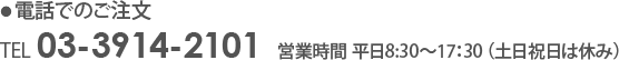 ● 電話でのご注文 TEL 03-5662-0542  営業時間 平日8:30～17：30（土日祝日は休み）